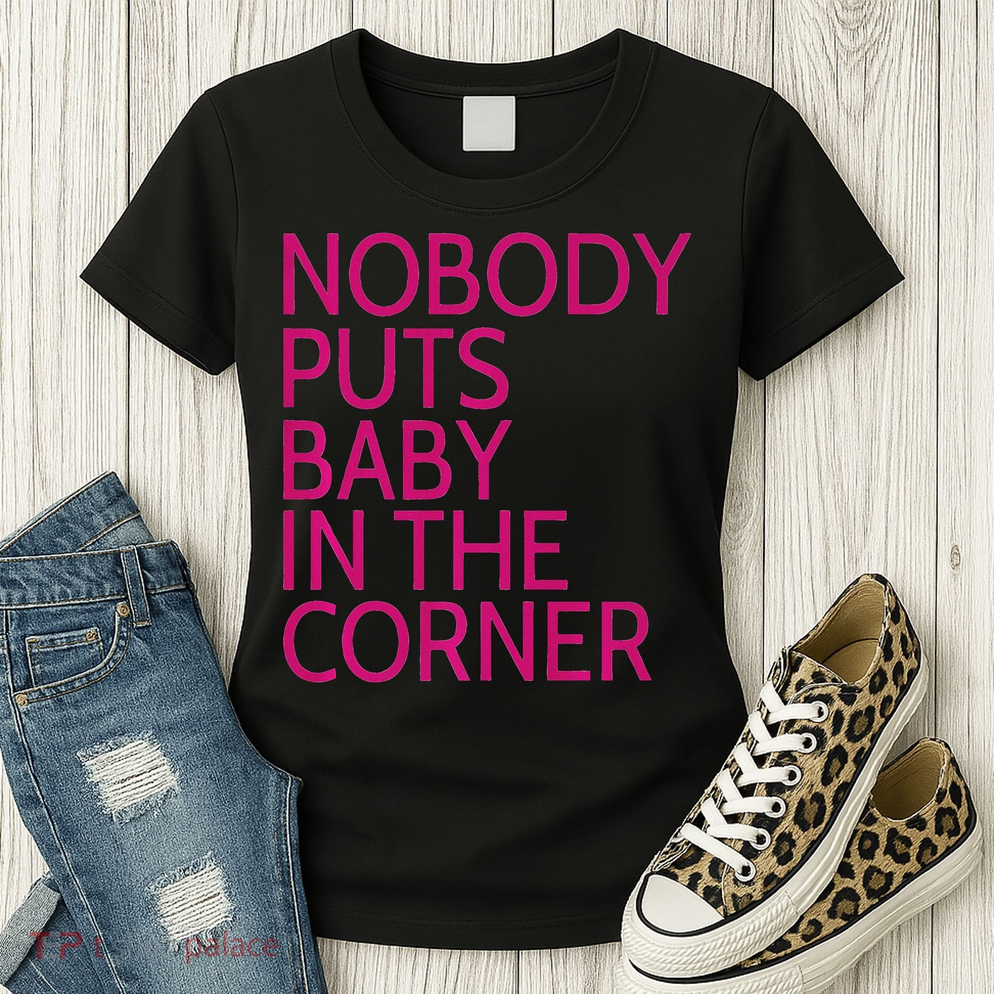 Nobody Puts Baby In The Corner Women's T-Shirt