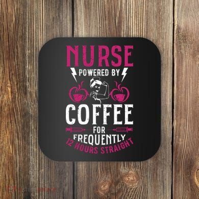 Nurse Powered By Coffee For Frequently 12 Hours Straight Coaster