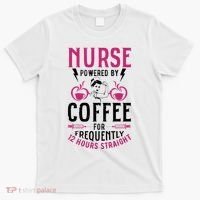Nurse Powered By Coffee For Frequently 12 Hours Straight T-Shirt thumb 0