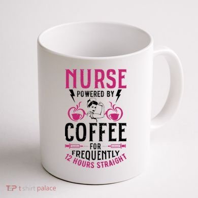 Nurse Powered By Coffee For Frequently 12 Hours Straight Coffee Mug back