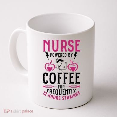 Nurse Powered By Coffee For Frequently 12 Hours Straight Coffee Mug
