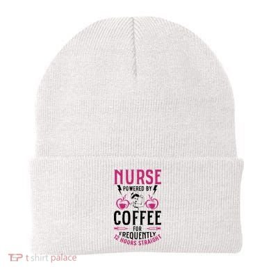 Nurse Powered By Coffee For Frequently 12 Hours Straight Beanie