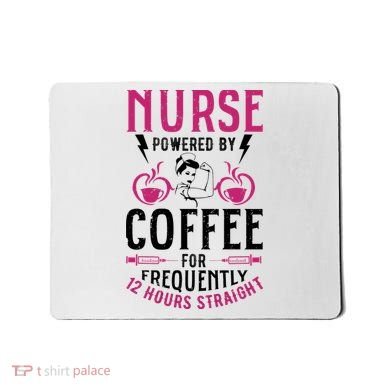 Nurse Powered By Coffee For Frequently 12 Hours Straight Mousepad