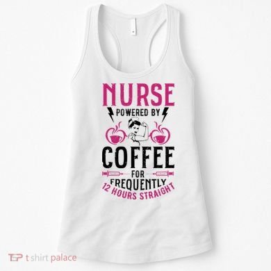 Nurse Powered By Coffee For Frequently 12 Hours Straight Women's Tank Top