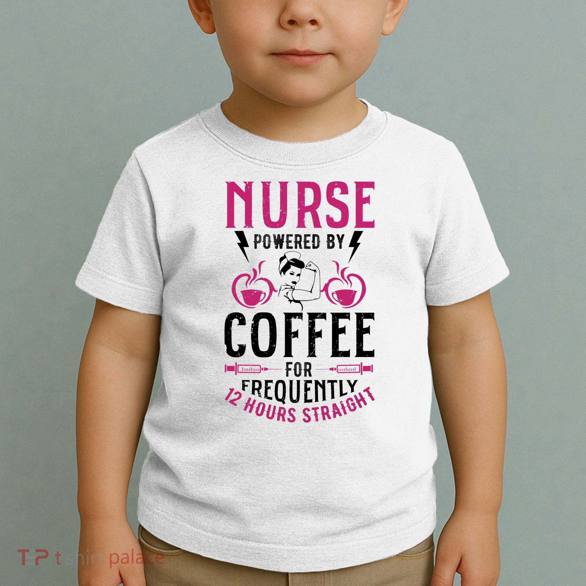 Nurse Powered By Coffee For Frequently 12 Hours Straight Toddler T-Shirt