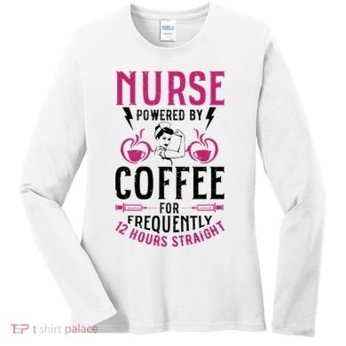 Nurse Powered By Coffee For Frequently 12 Hours Straight Women's Long Sleeve Shirt