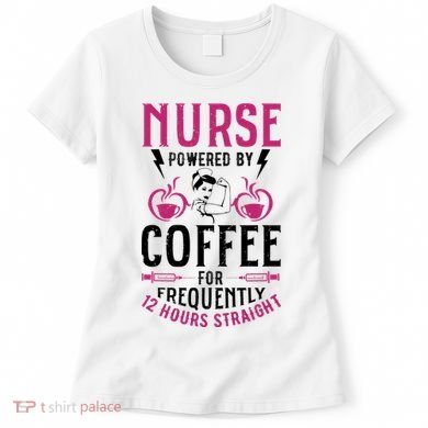 Nurse Powered By Coffee For Frequently 12 Hours Straight Women's T-Shirt