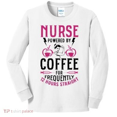Nurse Powered By Coffee For Frequently 12 Hours Straight Kids Long Sleeve Shirt