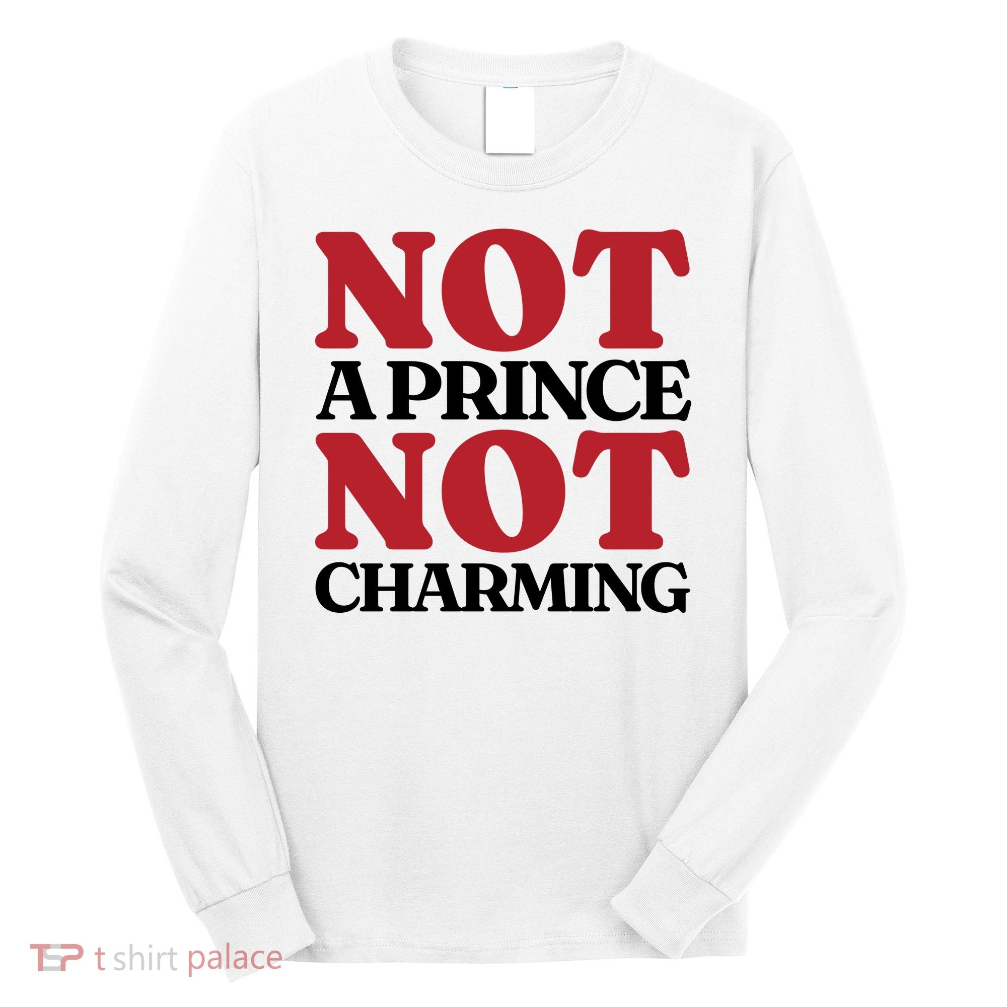 Not Prince Charming Funny Gift For Him Long Sleeve Shirt
