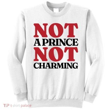 Not Prince Charming Funny Gift For Him Sweatshirt