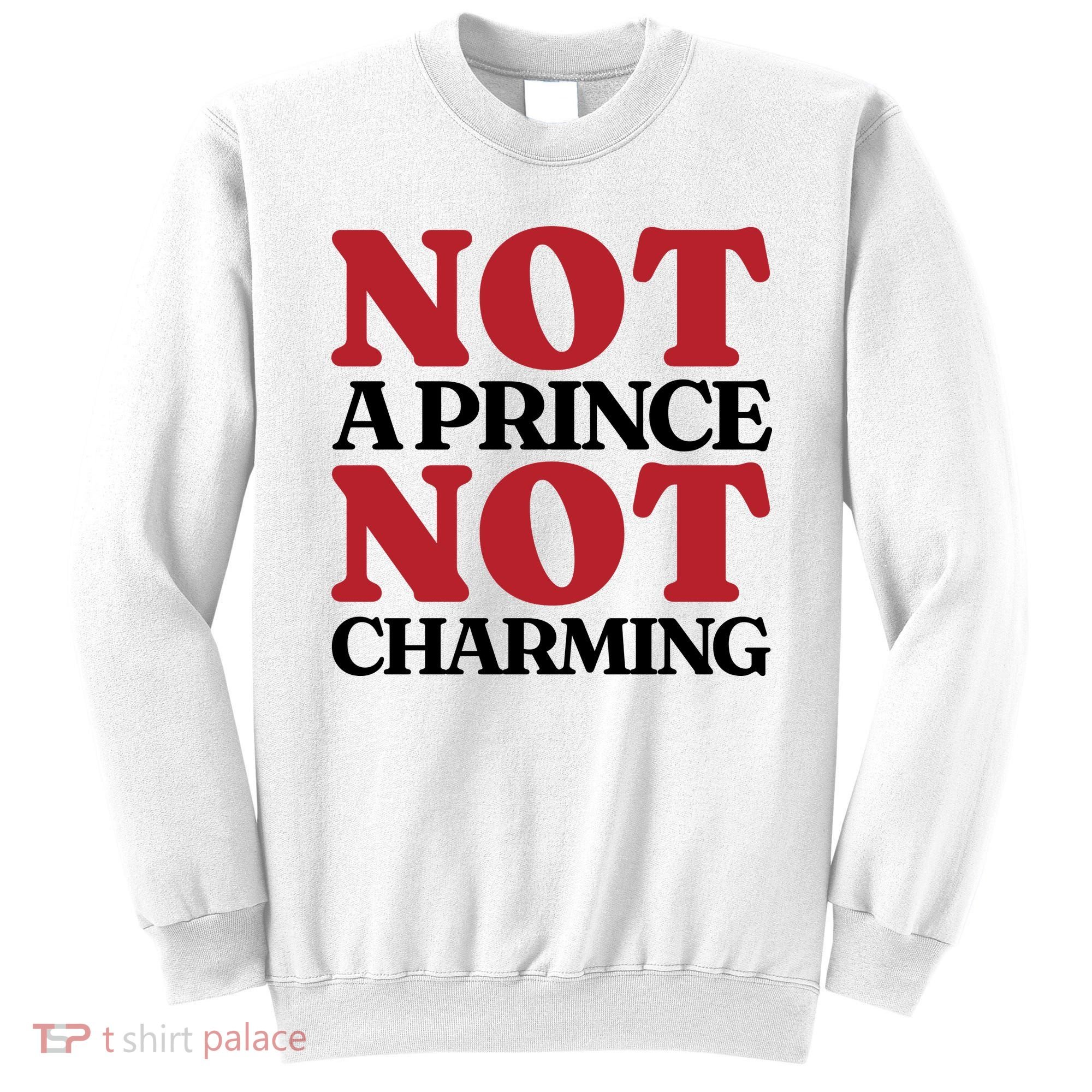 Not Prince Charming Funny Gift For Him Sweatshirt