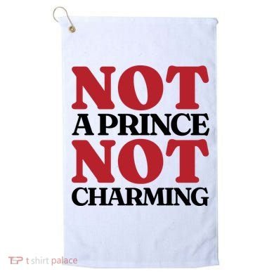 Not Prince Charming Funny Gift For Him Golf Towel