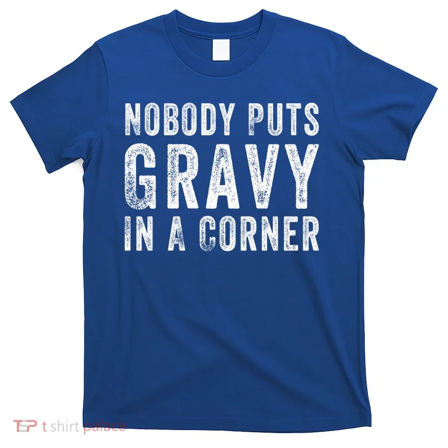Nobody Puts Gravy In A Corner Gift T-Shirt