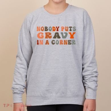Nobody Puts Gravy In A Corner Funny Thanksgiving Dinner Women's Sweatshirt