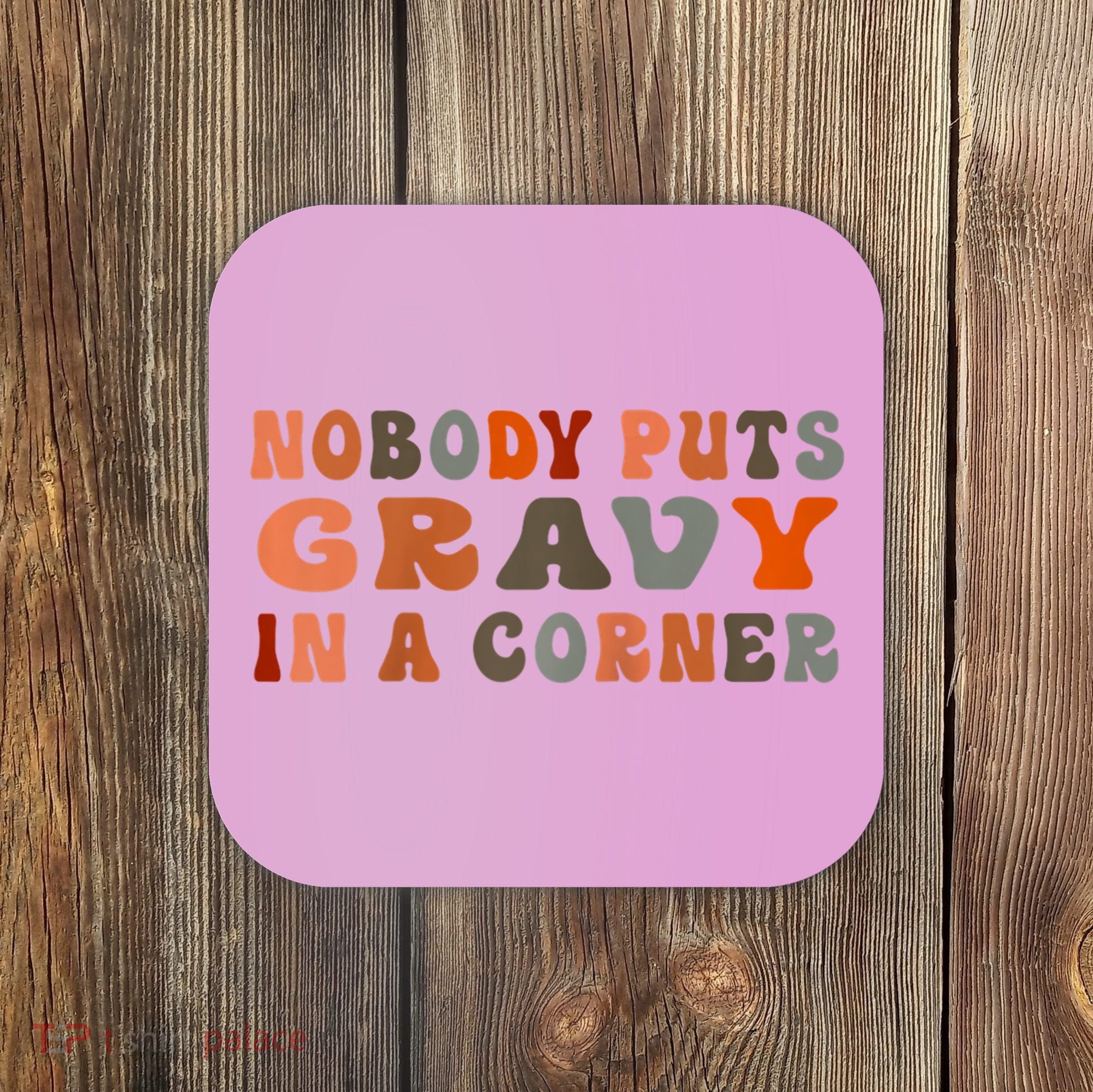 Nobody Puts Gravy In A Corner Funny Thanksgiving Dinner Coaster