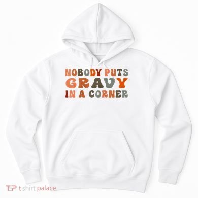 Nobody Puts Gravy In A Corner Funny Thanksgiving Dinner Hoodie