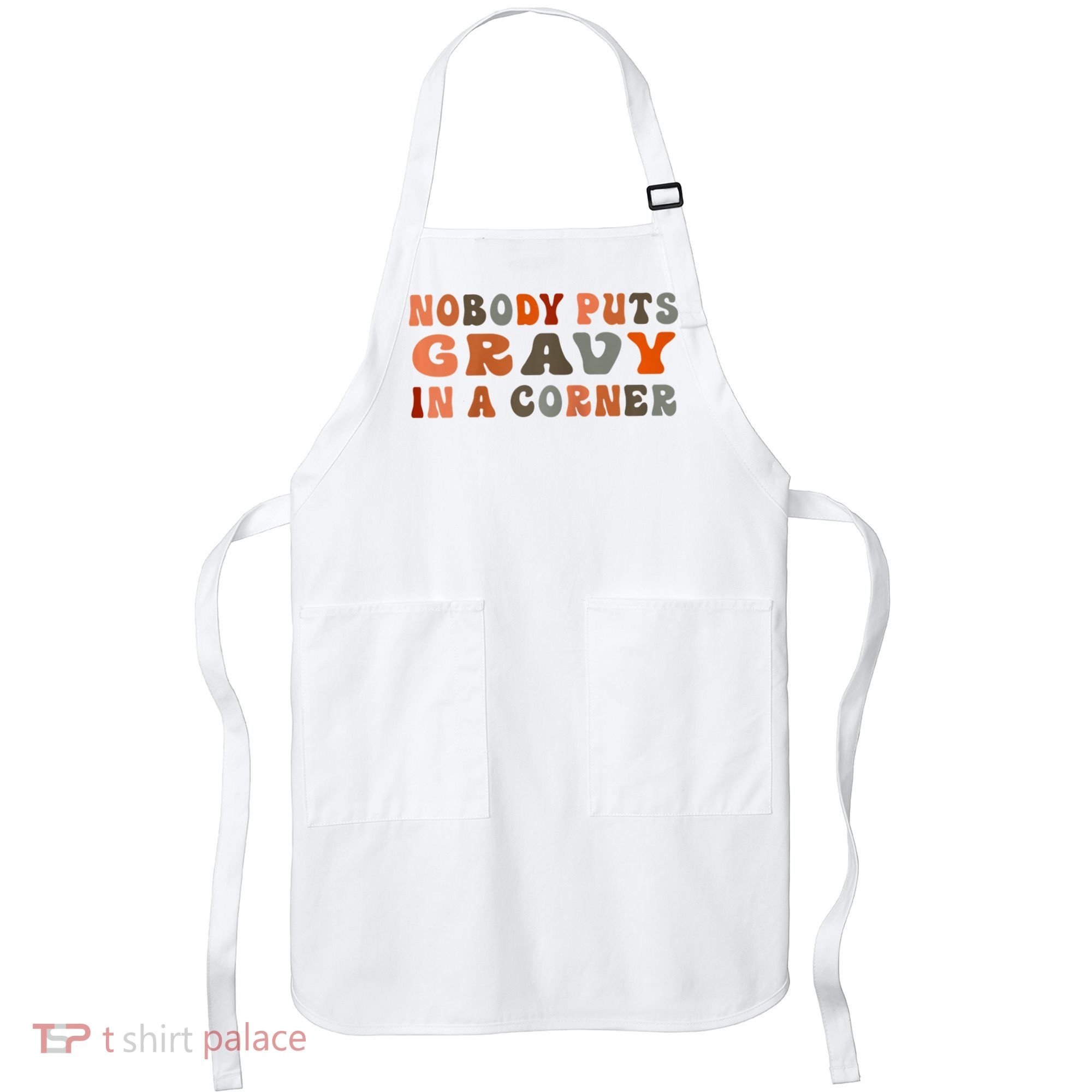 Nobody Puts Gravy In A Corner Funny Thanksgiving Dinner Apron