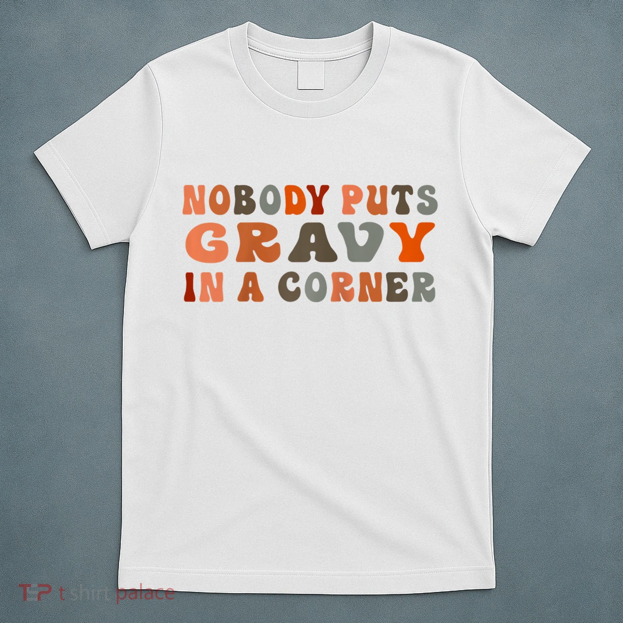 Nobody Puts Gravy In A Corner Funny Thanksgiving Dinner T-Shirt