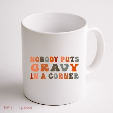 Nobody Puts Gravy In A Corner Funny Thanksgiving Dinner Coffee Mug back