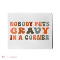 Nobody Puts Gravy In A Corner Funny Thanksgiving Dinner Mousepad thumb 0