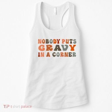 Nobody Puts Gravy In A Corner Funny Thanksgiving Dinner Women's Tank Top