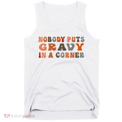 Nobody Puts Gravy In A Corner Funny Thanksgiving Dinner Tank Top