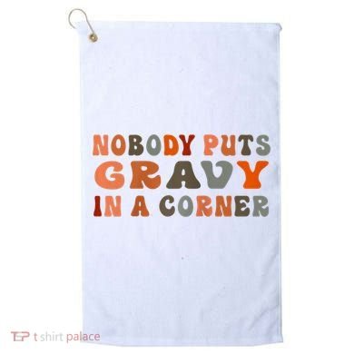 Nobody Puts Gravy In A Corner Funny Thanksgiving Dinner Golf Towel