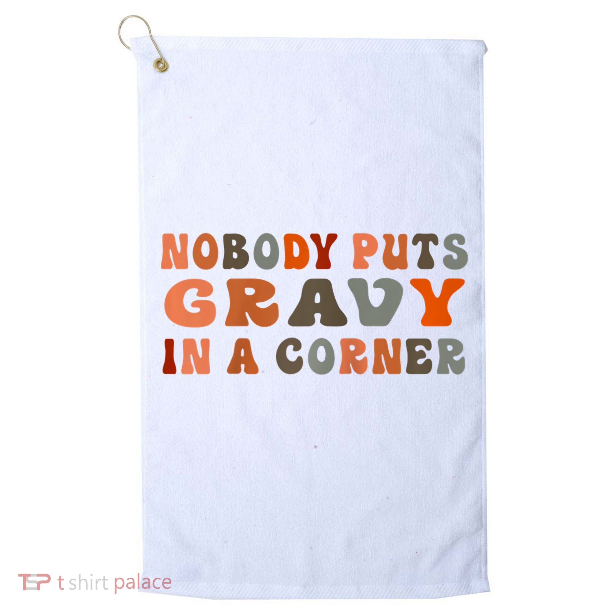 Nobody Puts Gravy In A Corner Funny Thanksgiving Dinner Golf Towel