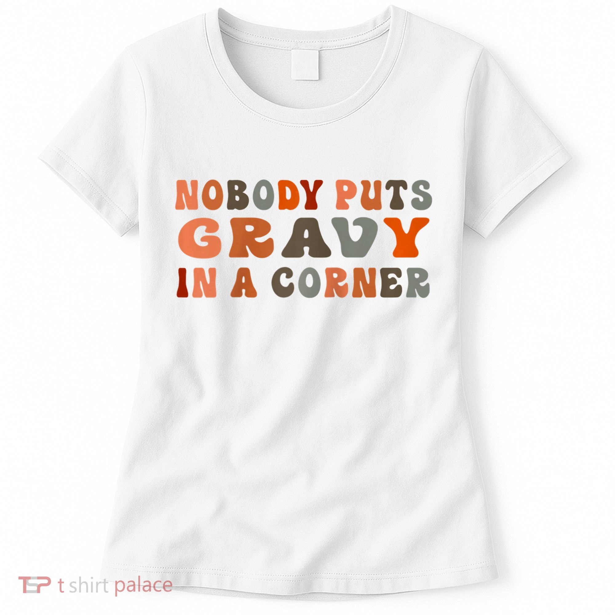 Nobody Puts Gravy In A Corner Funny Thanksgiving Dinner Women's T-Shirt