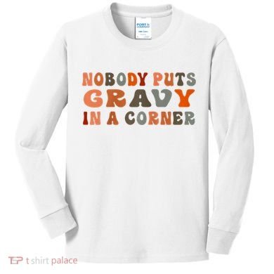 Nobody Puts Gravy In A Corner Funny Thanksgiving Dinner Kids Long Sleeve Shirt