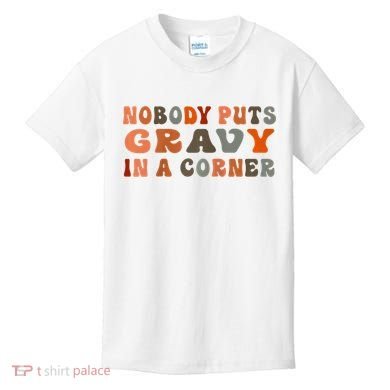 Nobody Puts Gravy In A Corner Funny Thanksgiving Dinner Kids T-Shirt