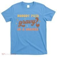 Nobody Puts Gravy In A Corner Funny Thanksgiving Meaningful Gift T-Shirt thumb 0