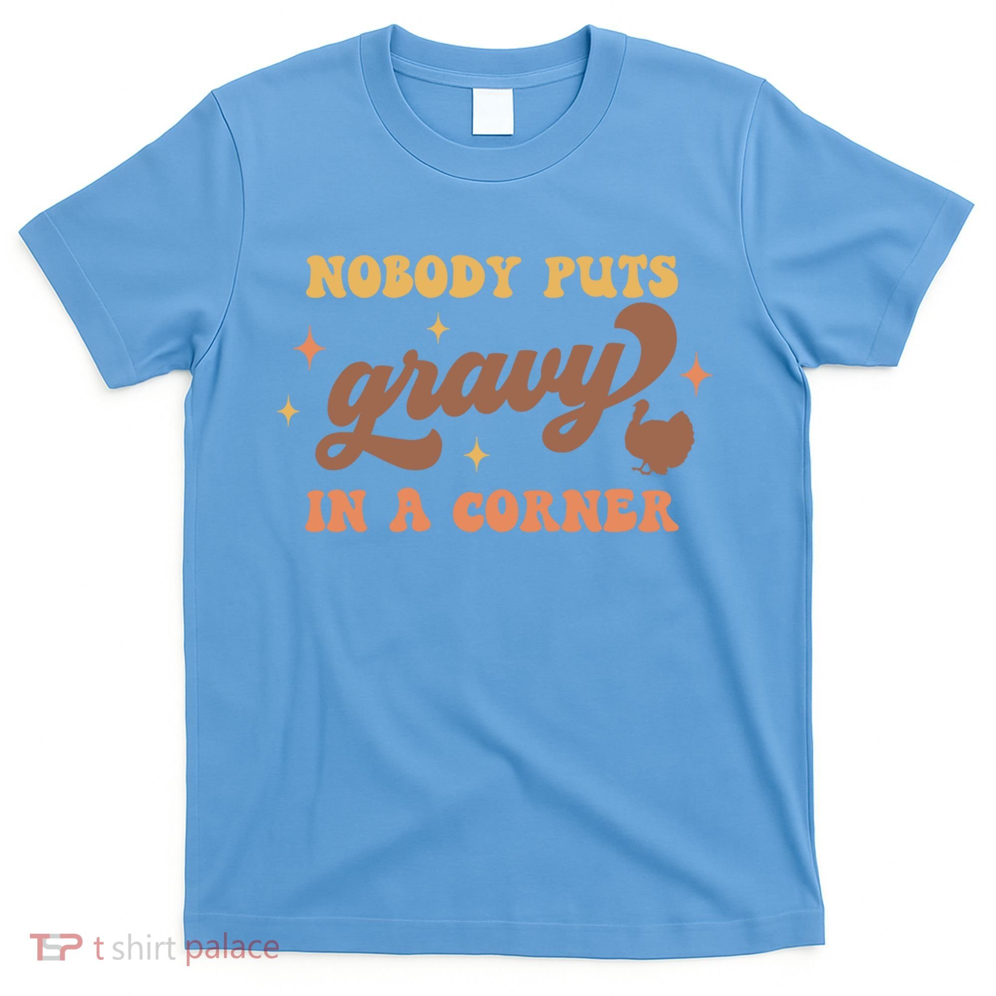 Nobody Puts Gravy In A Corner Funny Thanksgiving Meaningful Gift T-Shirt