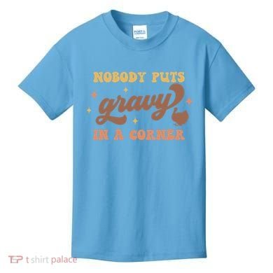 Nobody Puts Gravy In A Corner Funny Thanksgiving Meaningful Gift Kids T-Shirt