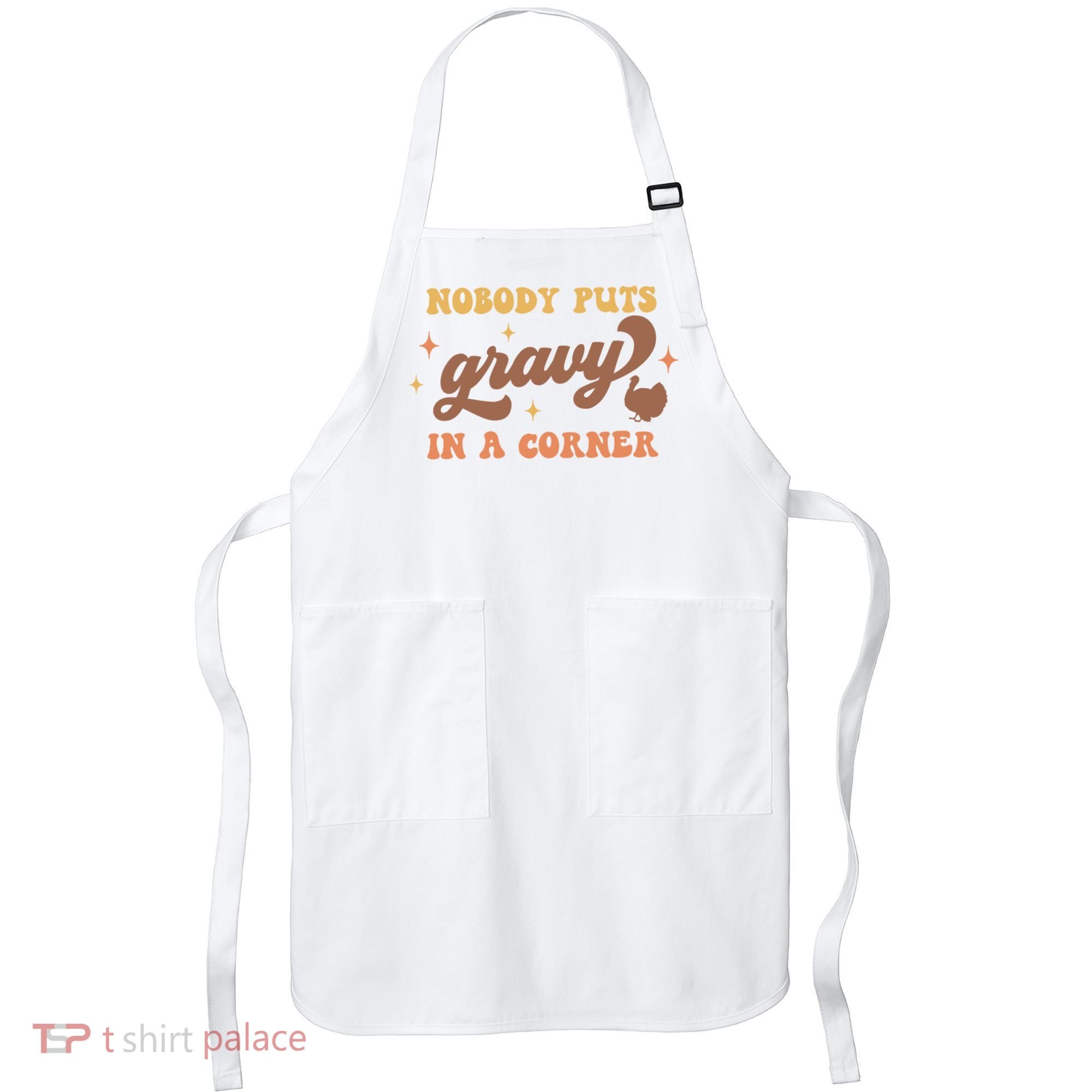 Nobody Puts Gravy In A Corner Funny Thanksgiving Meaningful Gift Apron