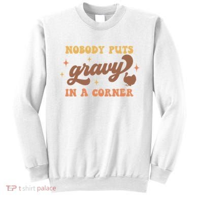 Nobody Puts Gravy In A Corner Funny Thanksgiving Meaningful Gift Sweatshirt