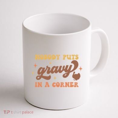 Nobody Puts Gravy In A Corner Funny Thanksgiving Meaningful Gift Coffee Mug back