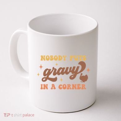 Nobody Puts Gravy In A Corner Funny Thanksgiving Meaningful Gift Coffee Mug
