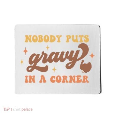Nobody Puts Gravy In A Corner Funny Thanksgiving Meaningful Gift Mousepad