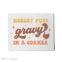 Nobody Puts Gravy In A Corner Funny Thanksgiving Meaningful Gift Mousepad thumb 0