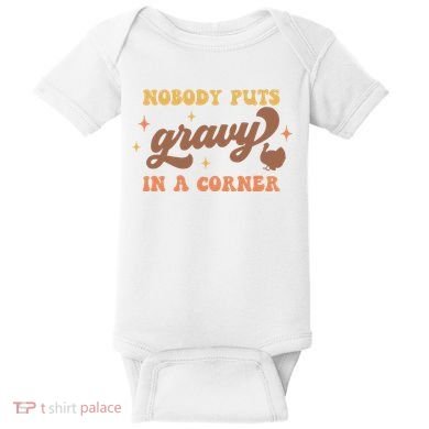 Nobody Puts Gravy In A Corner Funny Thanksgiving Meaningful Gift Baby Bodysuit