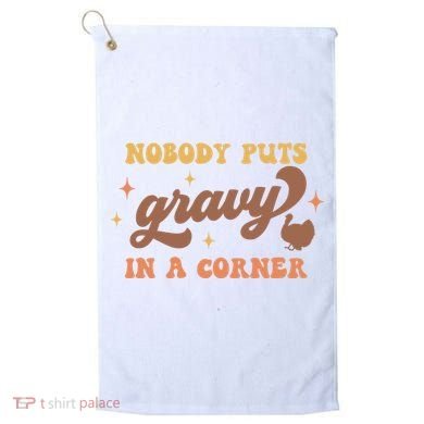 Nobody Puts Gravy In A Corner Funny Thanksgiving Meaningful Gift Golf Towel
