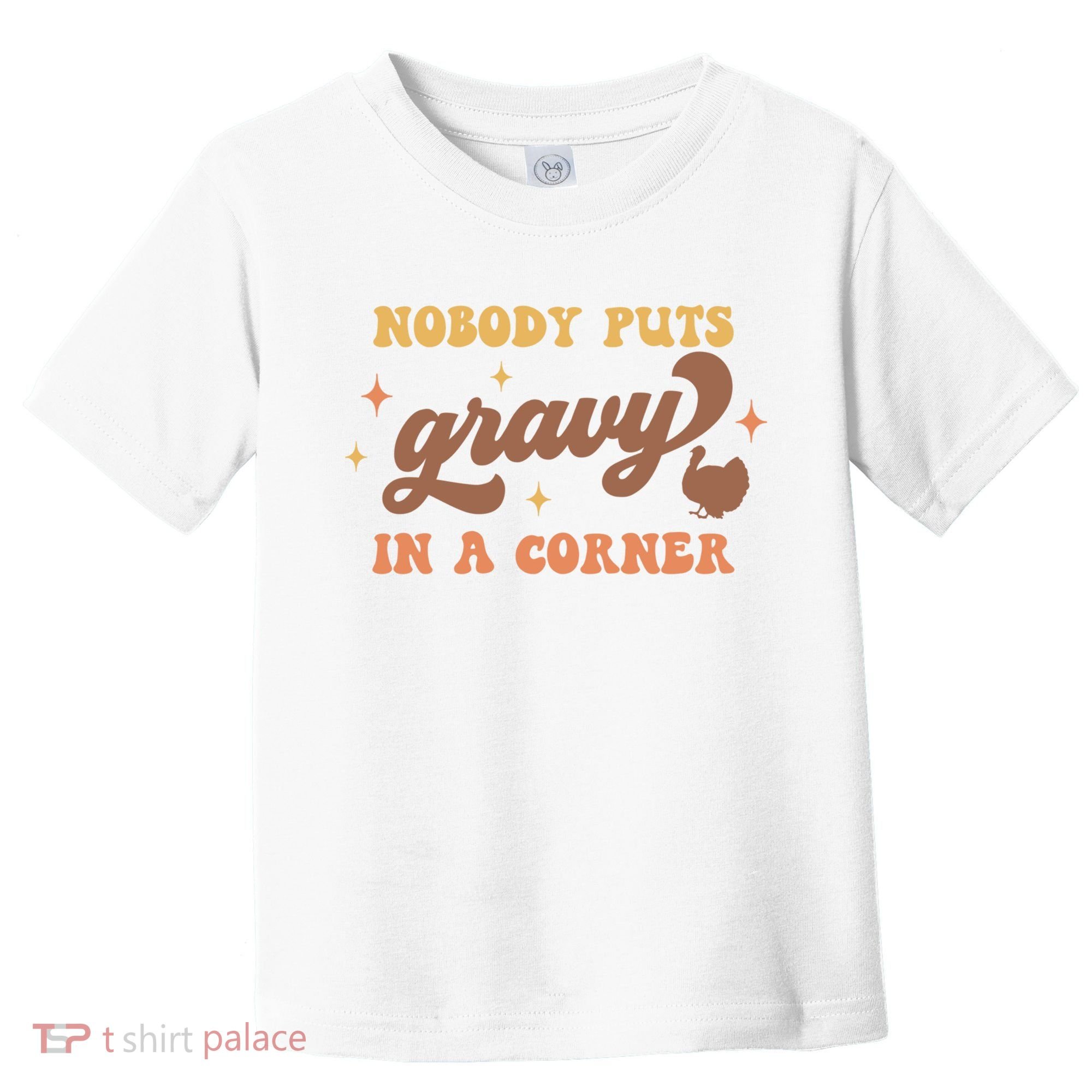 Nobody Puts Gravy In A Corner Funny Thanksgiving Meaningful Gift Toddler T-Shirt