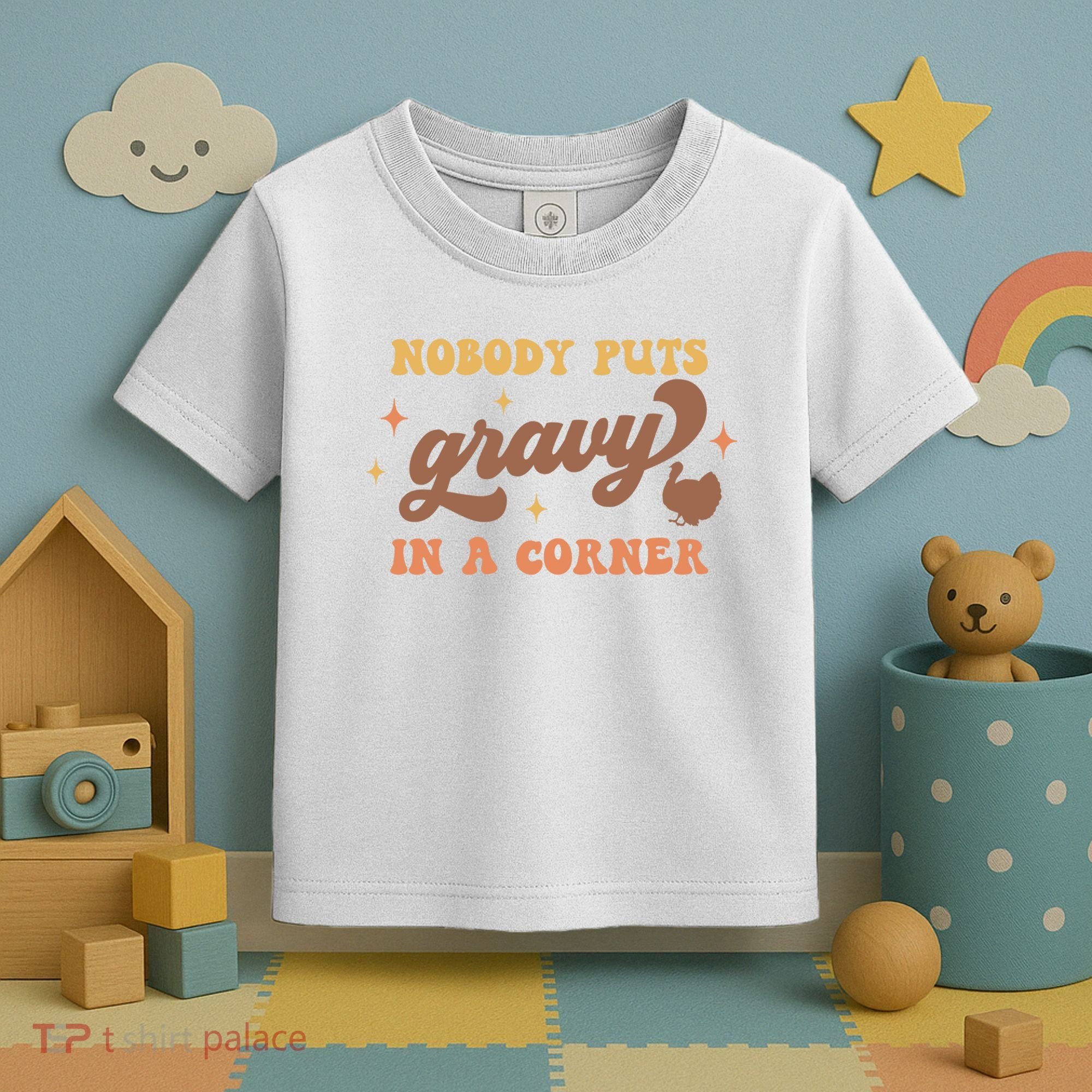 Nobody Puts Gravy In A Corner Funny Thanksgiving Meaningful Gift Toddler T-Shirt