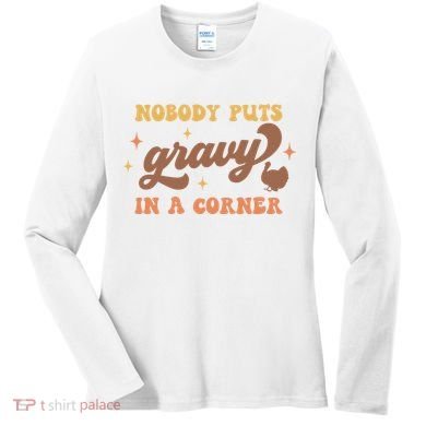 Nobody Puts Gravy In A Corner Funny Thanksgiving Meaningful Gift Women's Long Sleeve Shirt