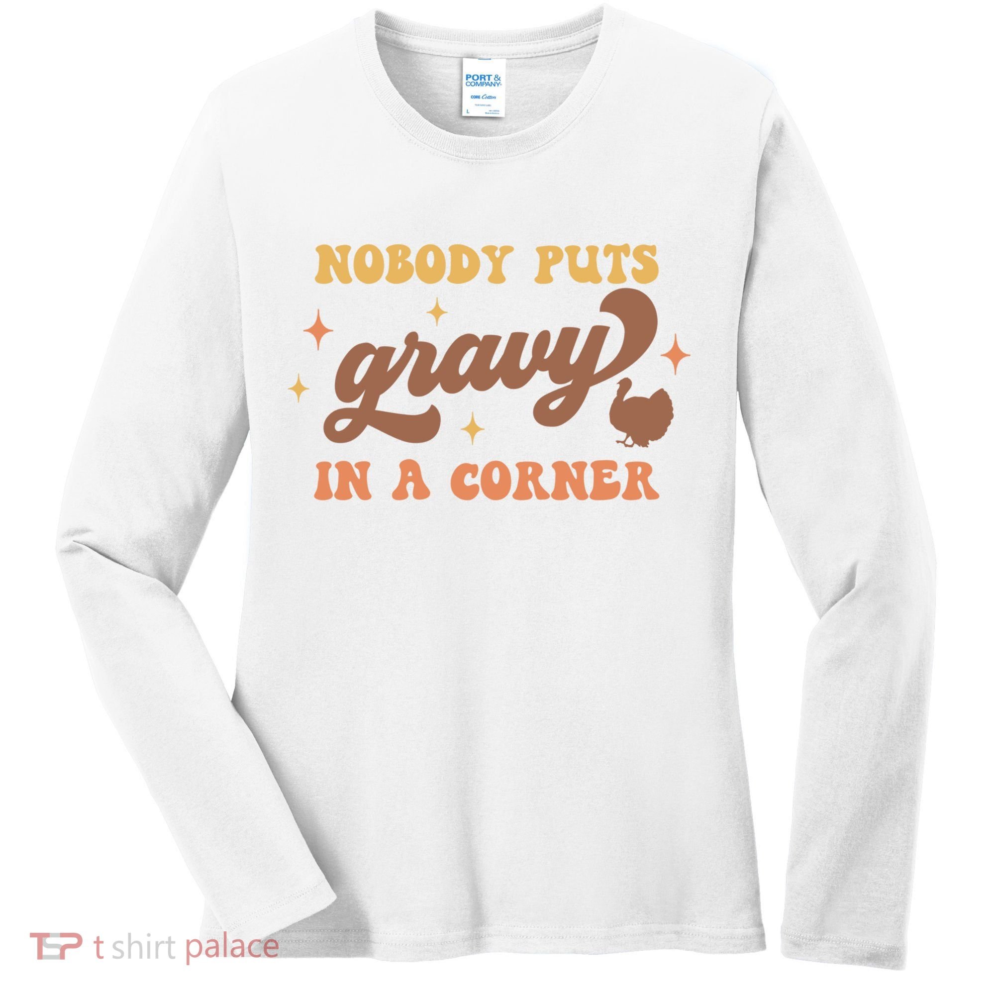 Nobody Puts Gravy In A Corner Funny Thanksgiving Meaningful Gift Women's Long Sleeve Shirt