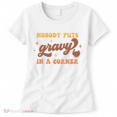 Nobody Puts Gravy In A Corner Funny Thanksgiving Meaningful Gift Women's T-Shirt