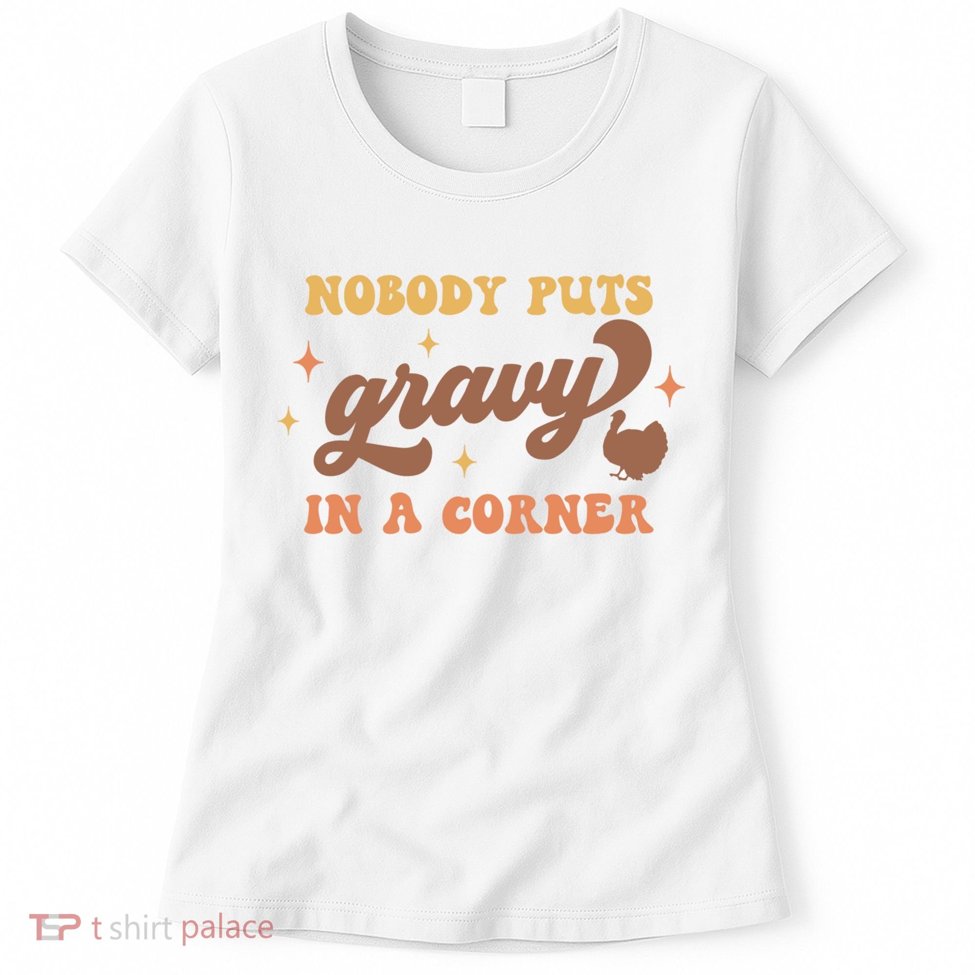 Nobody Puts Gravy In A Corner Funny Thanksgiving Meaningful Gift Women's T-Shirt