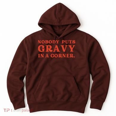 Nobody Puts Gravy In A Corner Funny Thanksgiving Saying Hoodie
