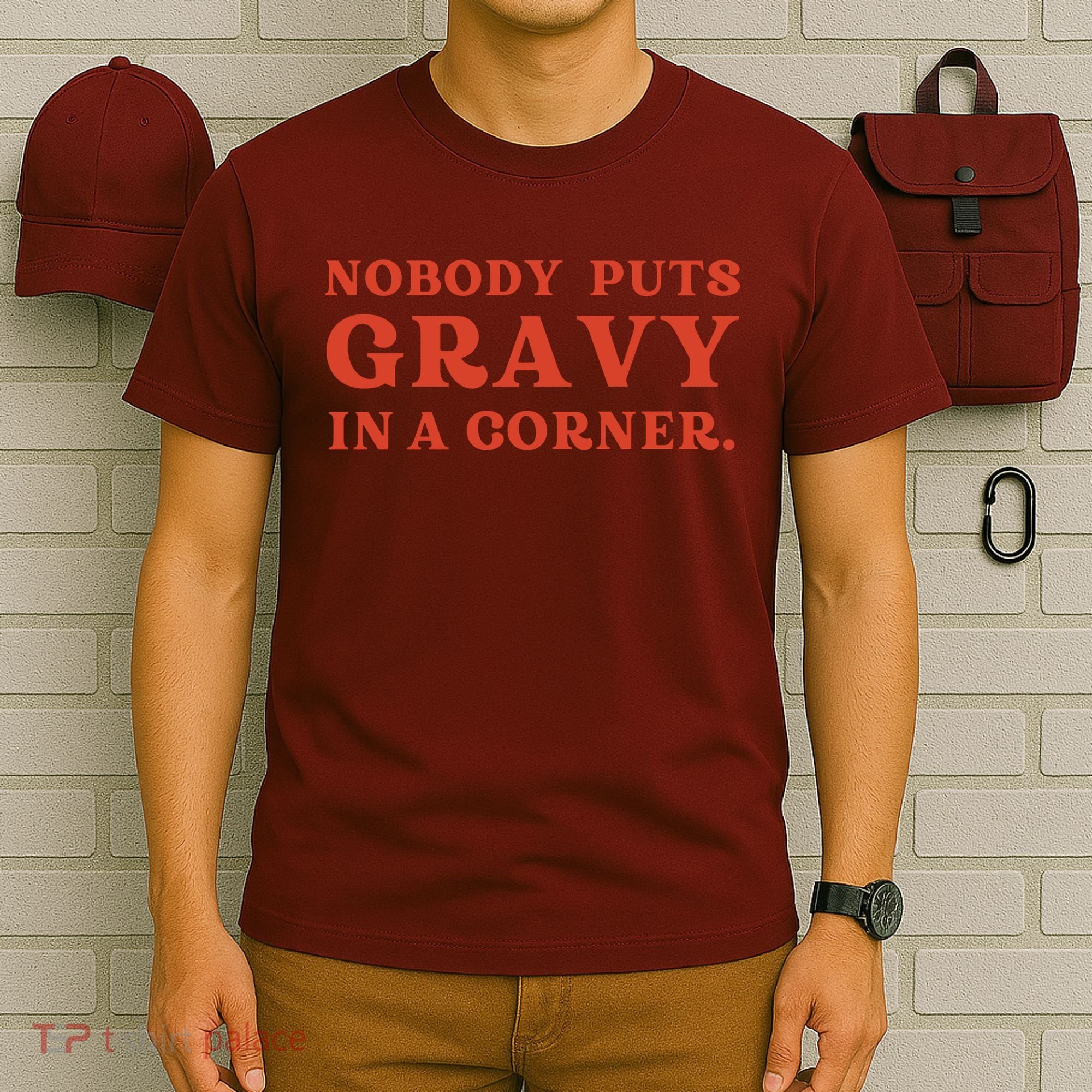 Nobody Puts Gravy In A Corner Funny Thanksgiving Saying T-Shirt